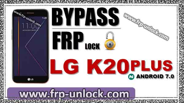 bypass google account LG's 20 Plus, FRP Lock LG, LG's 20 Plus FRP Bypass Extract, Bypass Google Verification LG's 20 Plus, LG's 20 Plus Android 7.0 FRP Bypass