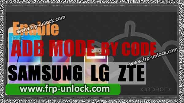 Enable ADB mode by code, enable ADB mode on Samsung Galaxy, enable ADB mode on LG, enable ADB mode by code on ZTE device